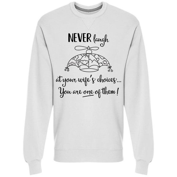 Dont Laugh At Your Wifes Choices Sweatshirt Men -Image by Shutterstock, Male Medium