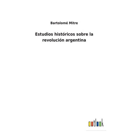 Estudios históricos sobre la revolución argentina (Hardcover)