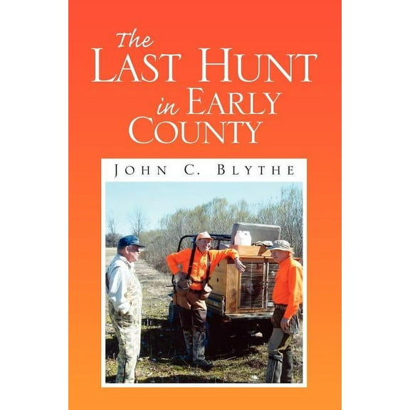 The Last Hunt in Early County (Paperback) by John C Blythe