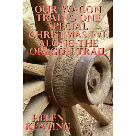 Christmas Eve Bible Verses Our Wagon Train's One Special Christmas Eve Along The Oregon Trail - eBook ()