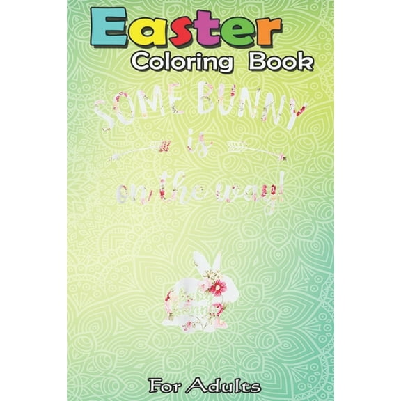 Easter Coloring Book For Adults : Easter Pregnancy Announcement Some Bunny is on the Way An Adult Easter Coloring Book For Teens & Adults - Great Gifts with Fun, Easy, and Relaxing (Paperback)