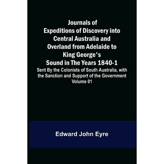 Journals of Expeditions of Discovery into Central Australia and Overland from Adelaide to King George's Sound in the Yea, (Paperback)