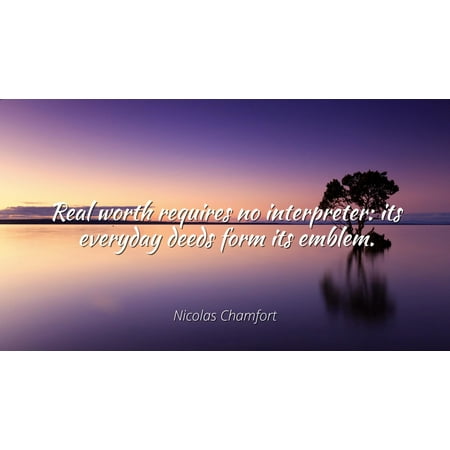 Nicolas Chamfort - Famous Quotes Laminated POSTER PRINT 24x20 - Real worth requires no interpreter: its everyday deeds form its