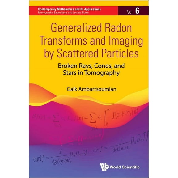 Contemporary Mathematics and Its Applica Generalized Radon Transforms & Imaging by Scatter Particles, Book 0, (Hardcover)
