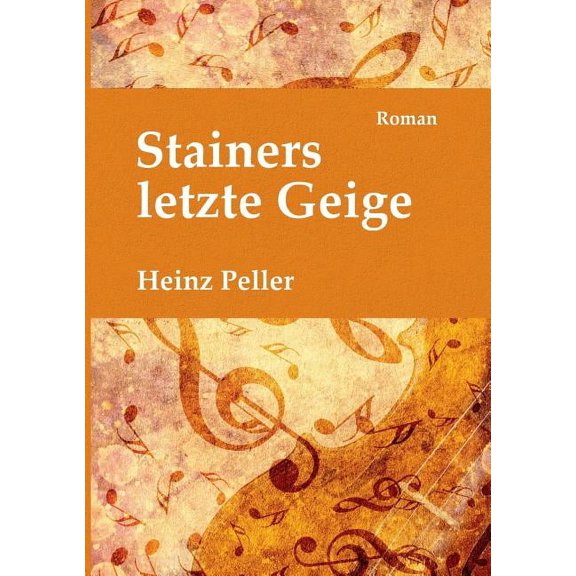 Stainers letzte Geige: Ein historischer Roman Ã¼ber den Tiroler Geigenbauer Jakob Stainer (1619-1683) mit kriminalistisch, (Paperback)