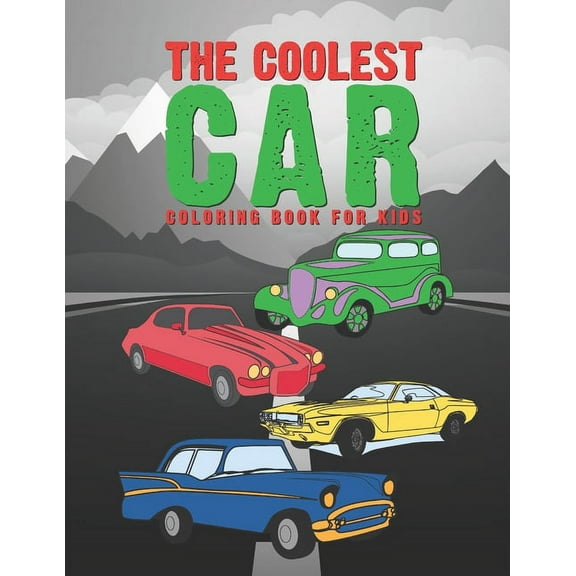 The Coolest Car Coloring Book For Kids: Awesome Fun For A Boy Or Girl That Think Different Kinds Of Cars Are Cool 25 Uni, (Paperback)