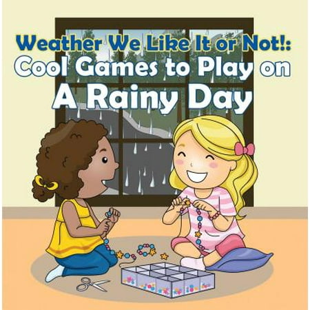 Weather We Like It or Not!: Cool Games to Play on A Rainy Day - (Best Shoes To Wear In Rainy Weather)
