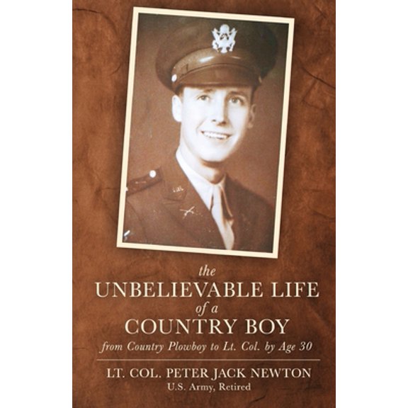 Pre-Owned The Unbelievable Life of a Country Boy: from Country Plowboy to Lt. Colonel by Age 30 (Paperback) 195038537X 9781950385379