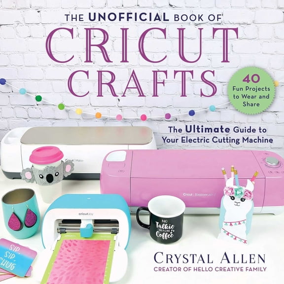 Pre-Owned The Unofficial Book of Cricut Crafts: The Ultimate Guide to Your Electric Cutting Machine (Paperback) 1510757147 9781510757141