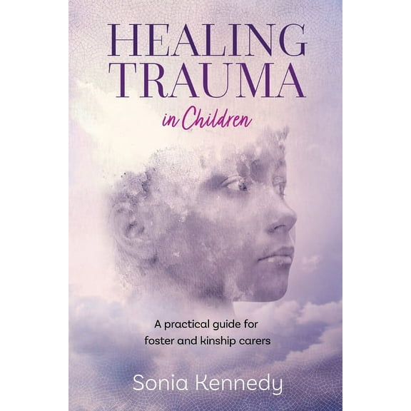 Healing Trauma in Children: A practical guide for foster and kinship carers, (Paperback)