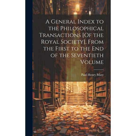 A General Index to the Philosophical Transactions [Of the Royal Society], From the First to the End of the Seventieth Volume (Hardcover)
