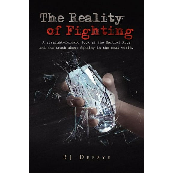 Reality of Fighting : A Straight-Forward Look at the Martial Arts and the Truth About Fighting in the Real World.