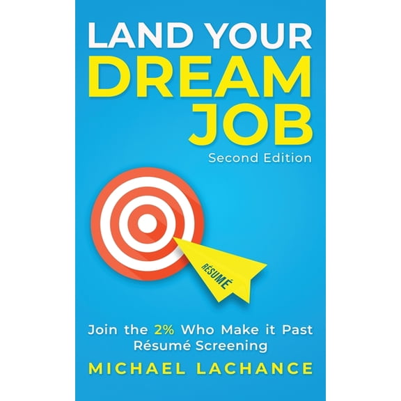 Land Your Dream Job: Join the 2% Who Make it Past Résumé Screening (Second Edition), (Paperback)