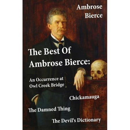 The Best Of Ambrose Bierce: The Damned Thing + An Occurrence at Owl Creek Bridge + The Devil's Dictionary + Chickamauga (4 Classics in 1 Book) - (Best Science Dictionary For Android)