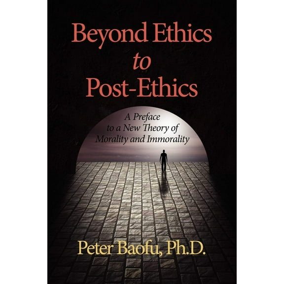 Beyond Ethics to Post-Ethics: A Preface to a New Theory of Morality and Immorality (Hc), (Hardcover)