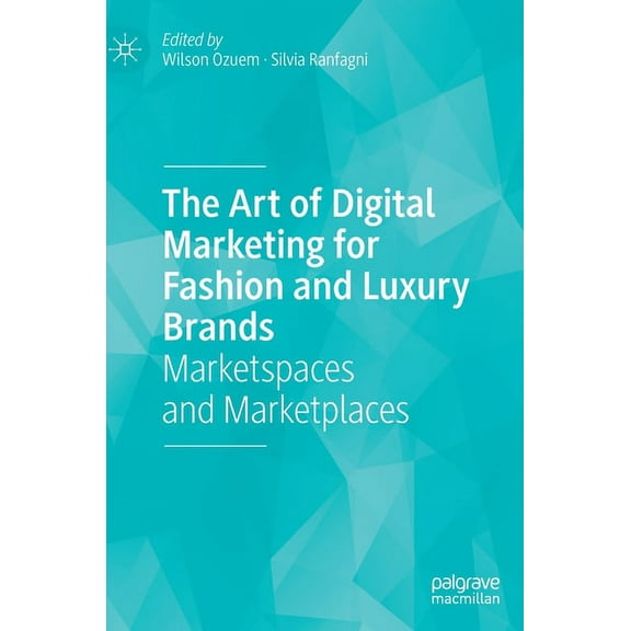 The Art of Digital Marketing for Fashion and Luxury Brands: Marketspaces and Marketplaces, (Hardcover)