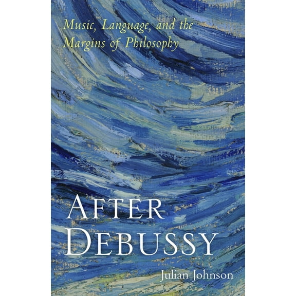 After Debussy: Music, Language, and the Margins of Philosophy, (Hardcover)
