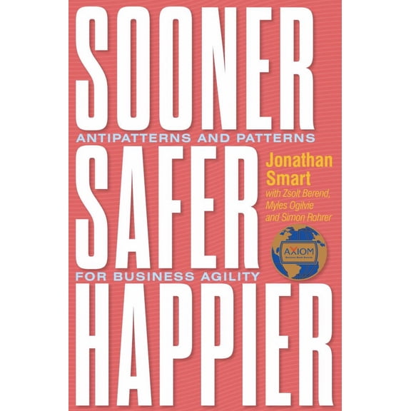 Jonathan Smart: Sooner Safer Happier: Antipatterns and Patterns for Business Agility (Paperback)