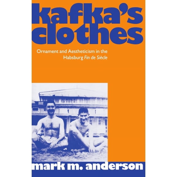 Clarendon Paperbacks Kafka's Clothes: Ornament and Aestheticism in the Habsburg Fin de Siècle, (Paperback)
