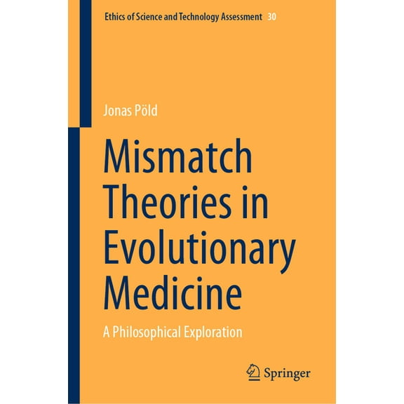 Ethics of Science and Technology Assessm Mismatch Theories in Evolutionary Medicine: A Philosophical Exploration, Book 30, (Hardcover)