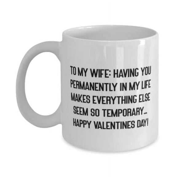 New Wife, To my wife: Having you permanently in my life makes everything else seem so temporary. !, Wife 15oz Mug From Husband