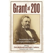 Grant at 200: Reconsidering the Life and Legacy of Ulysses S. Grant, (Paperback)