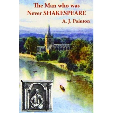 The Man Who Was Never Shakespeare The Theft Of William Shakspere S Identity Paperback