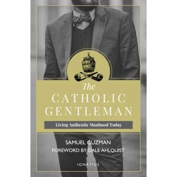 Pre-Owned The Catholic Gentleman: Living Authentic Manhood Today (Paperback) 162164068X 9781621640684