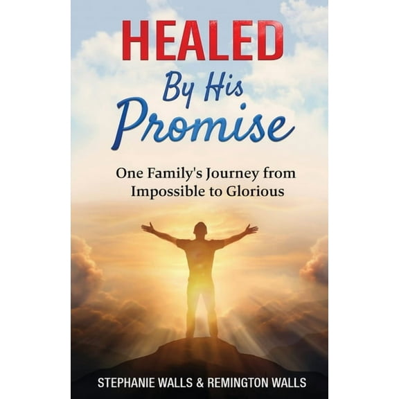 Healed By His Promise: One Family's Journey from Impossible to Glorious, (Paperback)