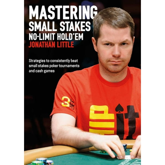 Mastering Small Stakes No-Limit Hold'em : Strategies to Consistently Beat Small Stakes Tournaments and Cash Games (Paperback)