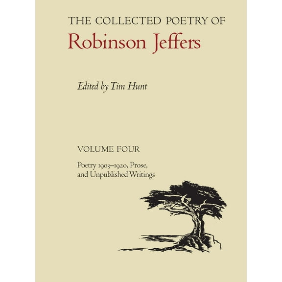 The Collected Poetry of Robinson Jeffers: The Collected Poetry of Robinson Jeffers : Volume Four: Poetry 1903-1920, Prose, and Unpublished Writings (Series #4) (Hardcover)