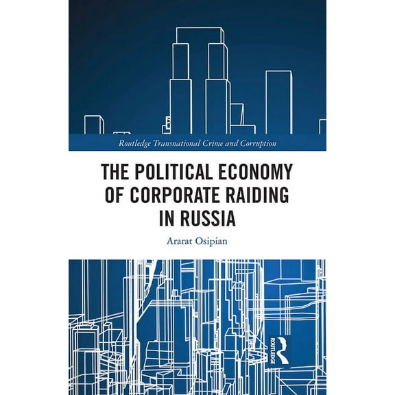 Routledge Transnational Crime and Corrup The Political Economy of Corporate Raiding in Russia, (Paperback)