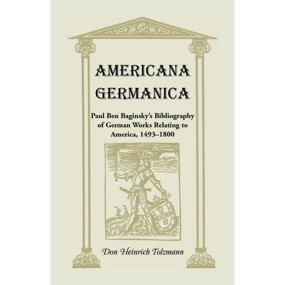 Heritage Classic: Americana Germanica: Paul Ben Baginsky's Bibliography of German Works Relating to America, 1493-1800 (Paperback)