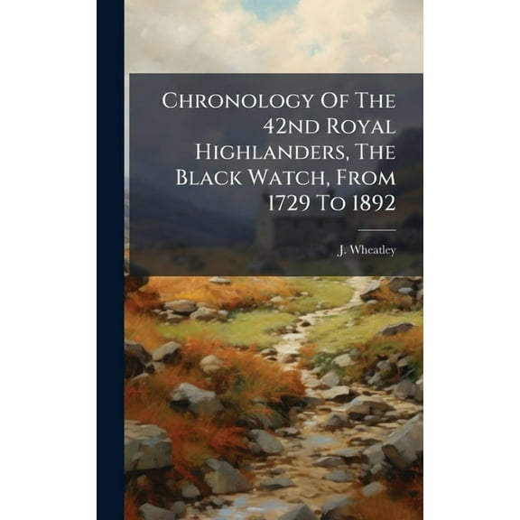 Chronology Of The 42nd Royal Highlanders, The Black Watch, From 1729 To 1892, (Hardcover)