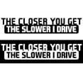 thumbnail image 7 of SPRING PARK Funny The Closer You Get The Slower I Drive Car Vehicle Body Decal Sticker Decor, 7 of 7