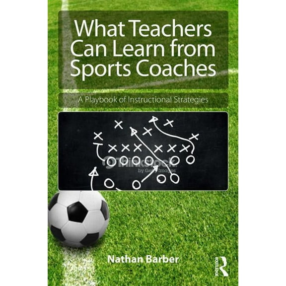 What Teachers Can Learn From Sports Coaches: A Playbook of Instructional Strategies, (Paperback)