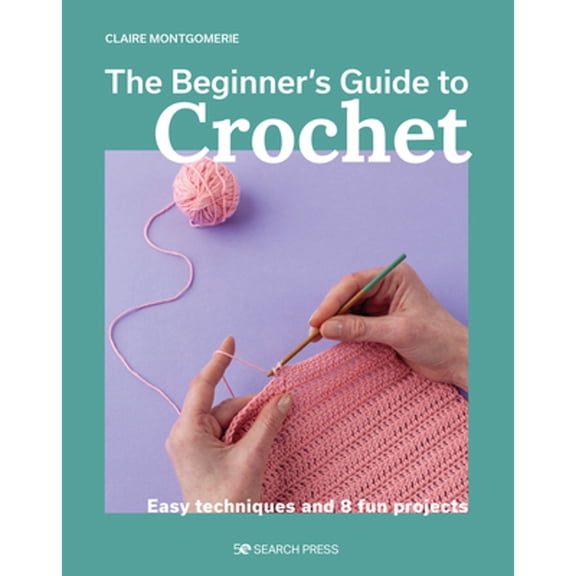 Pre-Owned The Beginner's Guide to Crochet: Easy Techniques and 8 Fun Projects (Paperback) 1800921314 9781800921313