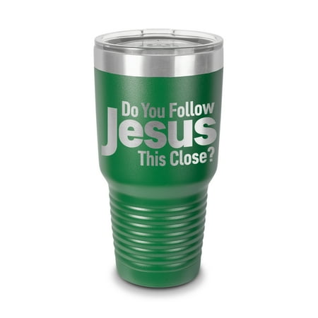 

Do You Follow Jesus This Close Tumbler 30 oz - Laser Engraved w/ Clear Lid - Stainless Steel - Vacuum Insulated - Double Walled - Travel Mug - god christ christian christianity - Green