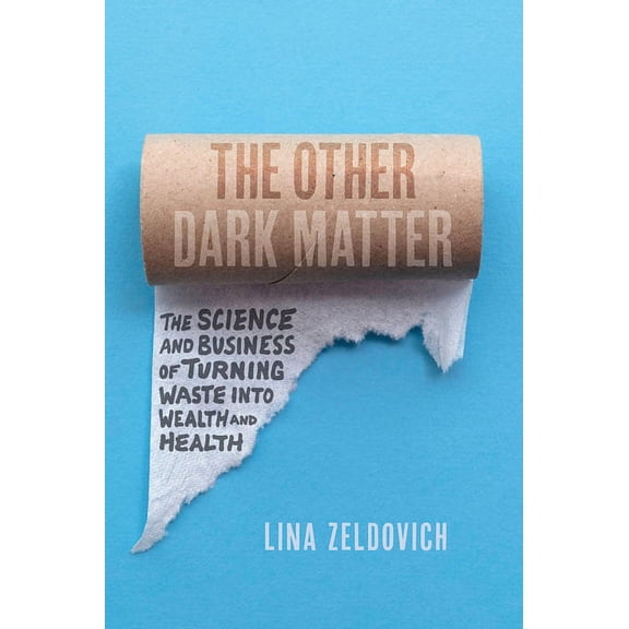 The Other Dark Matter: The Science and Business of Turning Waste Into Wealth and Health, (Hardcover)