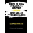 thumbnail image 1 of Pre-Owned Coding by Doing: For Absolute Beginners - 2 Books in One - Learn SQL and Python Programming: Learn Programming Fast (Paperback) 108284182X 9781082841828, 1 of 1