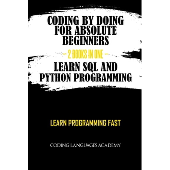 Pre-Owned Coding by Doing: For Absolute Beginners - 2 Books in One - Learn SQL and Python Programming: Learn Programming Fast (Paperback) 108284182X 9781082841828