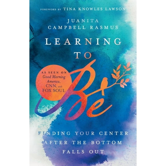 Learning to Be: Finding Your Center After the Bottom Falls Out, (Paperback)