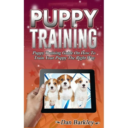 Puppy Training: Puppy Training Guide On How To Train Your Puppy The Right Way - (Best Way To House Train A Puppy In An Apartment)