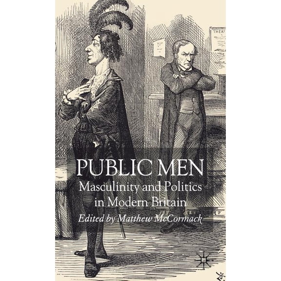 Public Men: Masculinity and Politics in Modern Britain, (Hardcover)