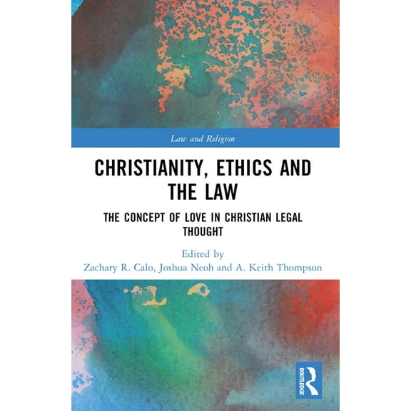 Law and Religion Christianity, Ethics and the Law: The Concept of Love in Christian Legal Thought, (Paperback)
