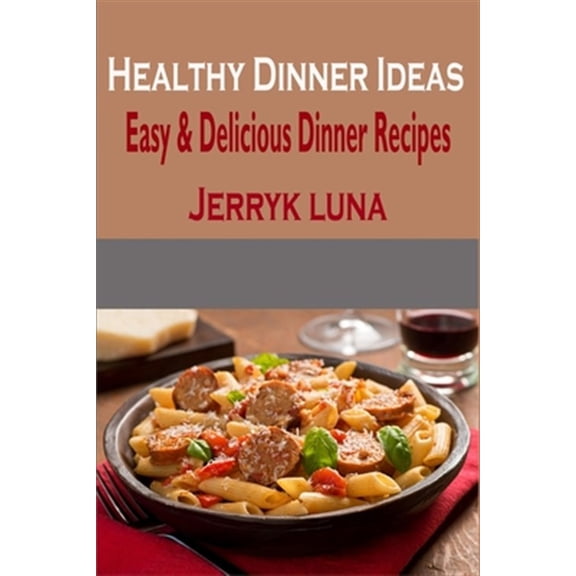Healthy Dinner Ideas: Easy & Delicious Dinner Recipes