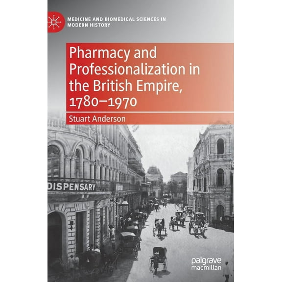 Medicine and Biomedical Sciences in Mode Pharmacy and Professionalization in the British Empire, 1780-1970, (Hardcover)