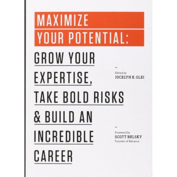 Maximize Your Potential: Grow Your Expertise, Take Bold Risks and Build an Incredible Career (99U)