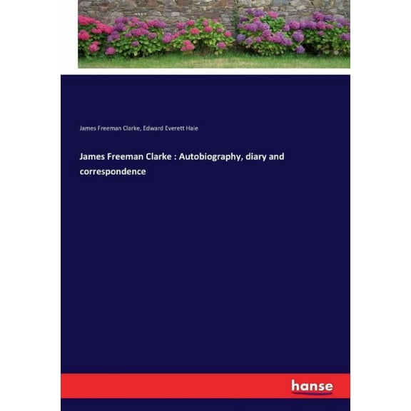 James Freeman Clarke: Autobiography, diary and correspondence, (Paperback)
