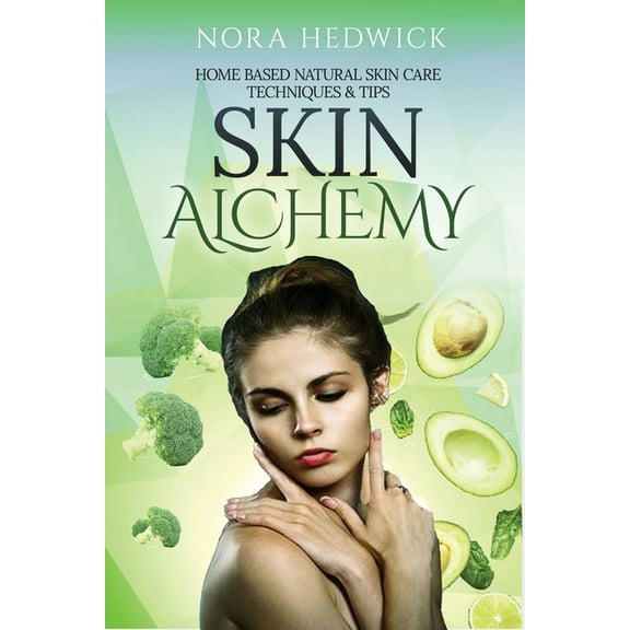 Skin Alchemy: Home Based Natural Skin Care Techniques and Tips, (Paperback)